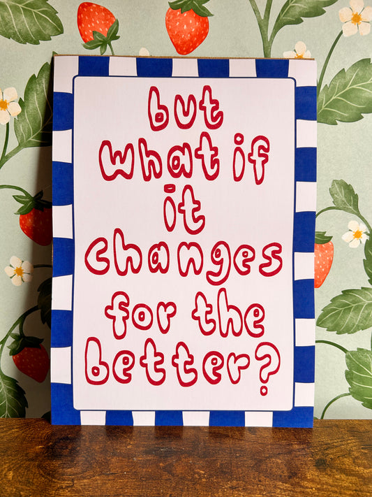 But What If It Changes For The Better? Wall Print